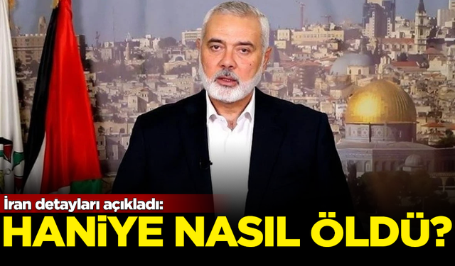 İran, Hamas Lideri İsmail Haniye'nin nasıl öldüğünü açıkladı