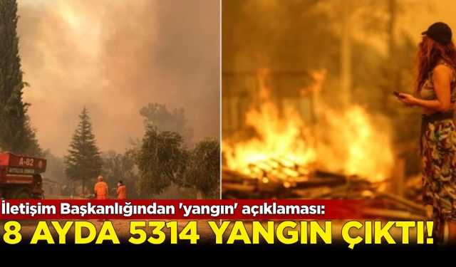 İletişim Başkanlığı:  “8 ayda 5 bin 314 yangın çıktı”