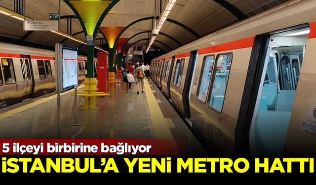 İstanbul'a yeni metro hattı açıldı! 5 ilçeyi birbirine bağlıyor