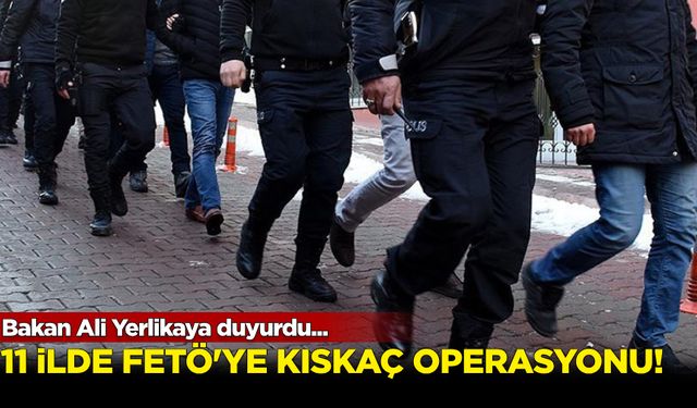 Bakan Yerlikaya duyurdu! 11 ilde FETÖ'ye Kıskaç-25 operasyonu