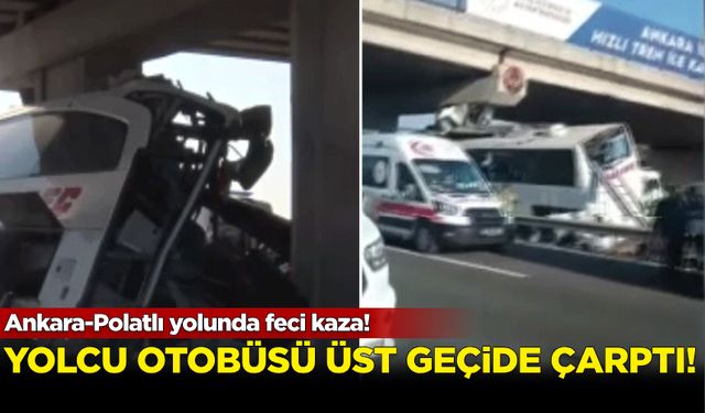 Ankara-Polatlı yolunda feci kaza! Yolcu otobüsü üst geçide çarptı