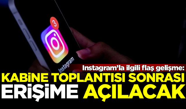 SON DAKİKA! Instagram, kabine toplantısı sonrası erişime açılacak