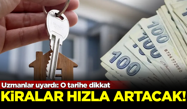 Uzmanlar uyardı: O tarihe dikkat! Kiralar hızla artacak