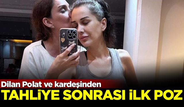 Dilan Polat ve kardeşinden, tahliye sonrası ilk paylaşım