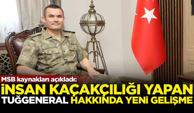 MSB açıkladı: Makam aracıyla sınırdan insan kaçakçılığı yapan tuğgeneral hakkında yeni gelişme