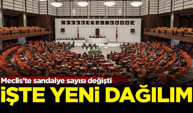 Meclis'te sandalye sayısı değişti! İşte yeni dağılım...