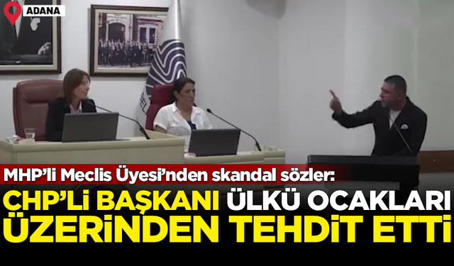 Skandal! MHP'li meclis üyesi, CHP'li başkanı Ülkü Ocakları üzerinden tehdit etti