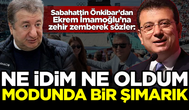 Sabahattin Önkibar'dan İBB Başkanı İmamoğlu'na zehir zemberek sözler: 'Ne idim, ne oldum' moduna giren bir şımarık