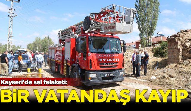 Kayseri'de sel felaketi: Bir kişi kayıp