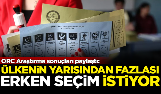 ORC Araştırma paylaştı! Ülkenin yarısından fazlası erken seçim istiyor