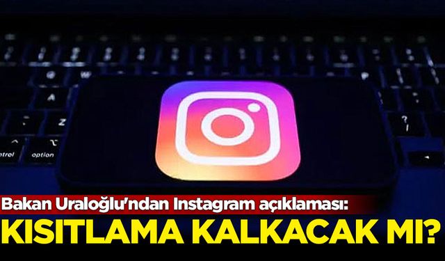 Bakan Uraloğlu'ndan Instagram açıklaması: Kısıtlama kalkacak mı?