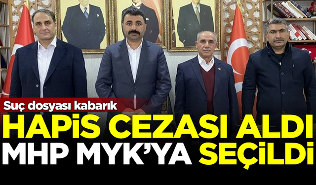 Dosyası oldukça kabarık! Hapis cezası aldıktan sonra, MHP MYK'ya seçildi