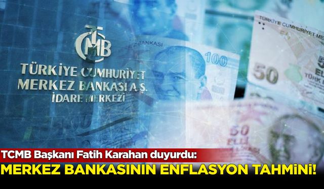 Merkez Bankası Başkanı Fatih Karahan enflasyon tahminini açıkladı