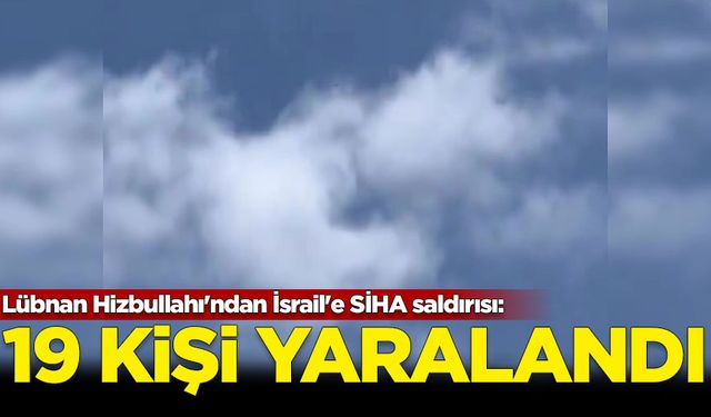 Lübnan Hizbullahı'ndan İsrail'e SİHA saldırısı: 19 kişi yaralandı