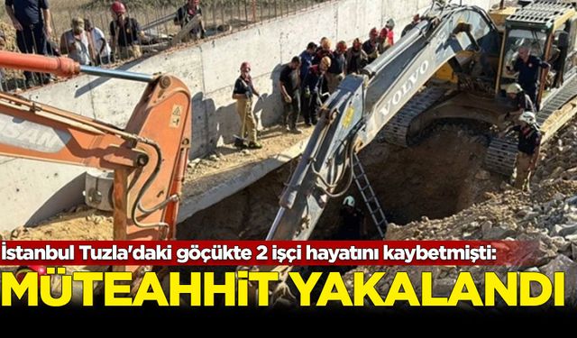 İstanbul Tuzla'daki göçükte 2 işçi hayatını kaybetmişti: Müteahhit yakalandı