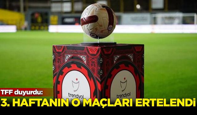 TFF duyurdu: Süper Lig'de 3. haftanın o maçları ertelendi