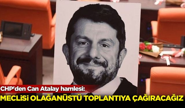 CHP'den Can Atalay hamlesi: Meclisi olağanüstü toplantıya çağıracağız