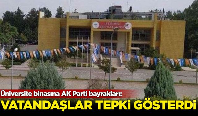 Üniversite binasına AK Parti bayrakları: Vatandaşlar tepki gösterdi