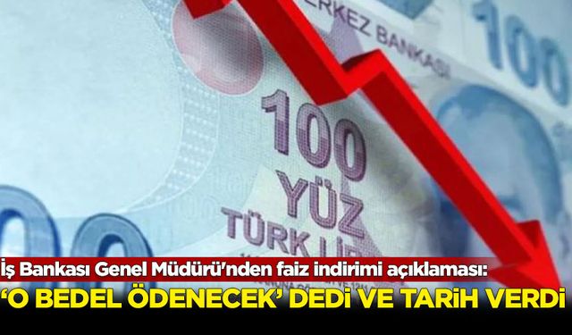 İş Bankası Genel Müdürü'nden faiz indirimi açıklaması: O bedel ödenecek