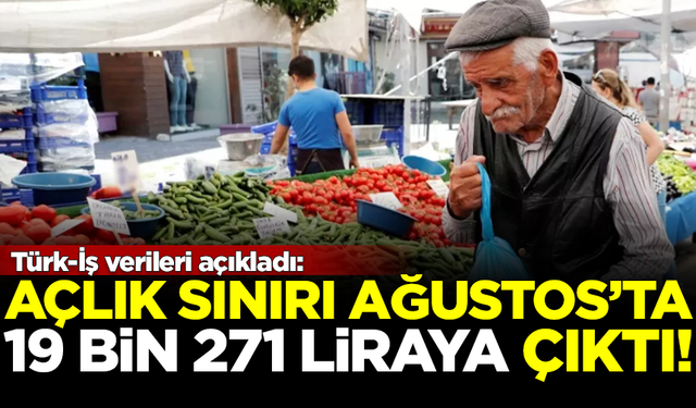 Türk-İş verileri açıkladı: Açlık sınırı Ağustost'a 19 bin 271 TL'ye çıktı