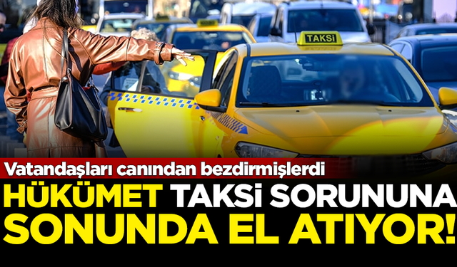 Hükümet, İstanbul'daki taksi sorununa el atıyor! Sayıları artırılacak