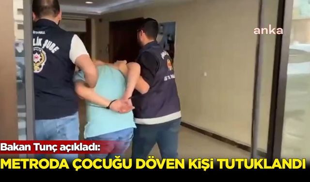 Bakan Tunç açıkladı: Metroda çocuğu döven kişi tutuklandı