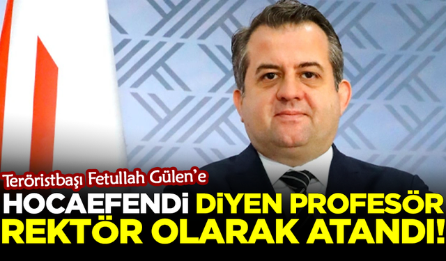 Teröristbaşı Fetullah Gülen'e 'Hocaefendi' diyen profesör, rektör olarak atandı