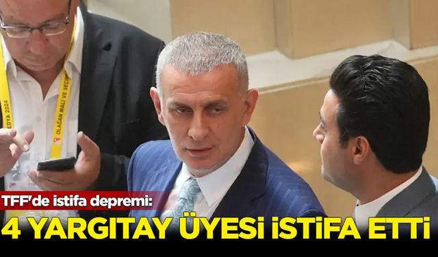 TFF'de istifa depremi: 4 Yargıtay üyesi istifa etti