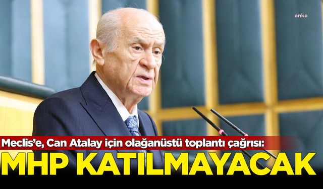 MHP, Can Atalay için olağanüstü toplantıya katılmayacağını açıkladı