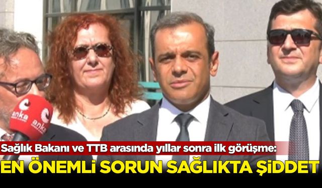 Sağlık Bakanı ve TTB arasında yıllar sonra ilk görüşme: En önemli sorun sağlıkta şiddet