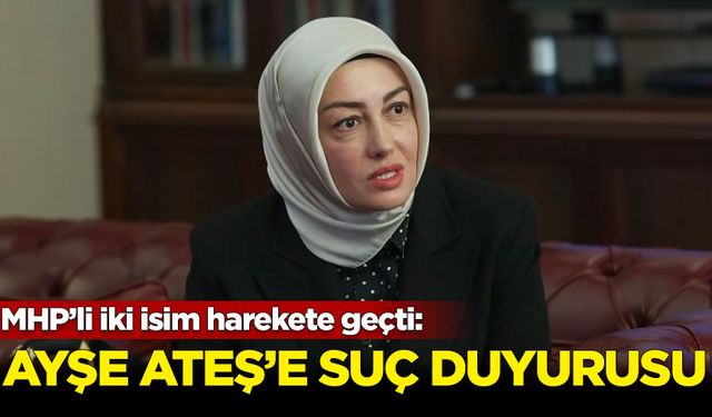 MHP'li Yönter ve Yalçın, Ayşe Ateş hakkında suç duyurusunda bulundu