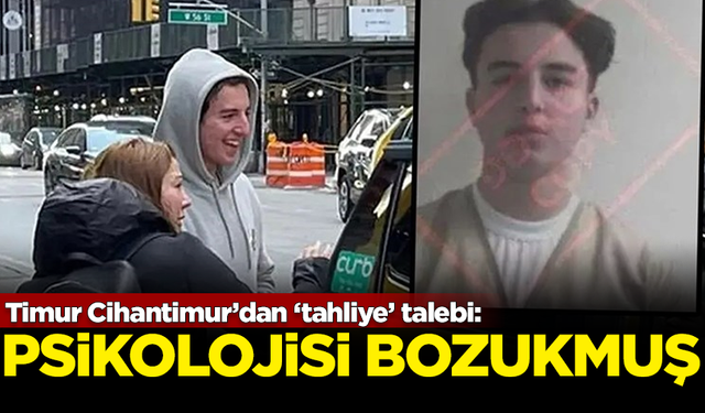 Timur Cihantimur'dan yine tahliye talebi! Psikolojisi bozukmuş