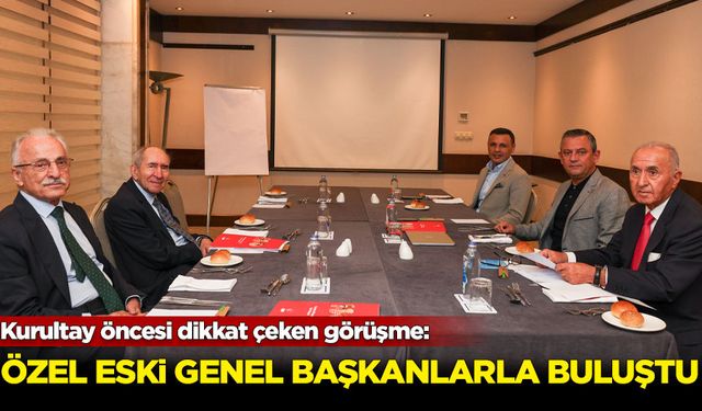 Özgür Özel, eski genel başkanlarla buluştu