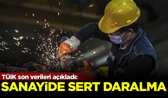 TÜİK son verileri açıkladı! Sanayi üretiminde sert daralma