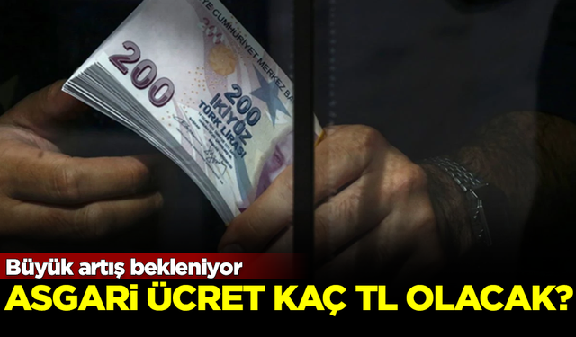 Büyük artış bekleniyor! Yeni asgari ücret, kaç TL olacak?