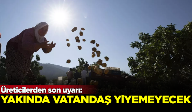 Üreticiden son uyarı: Yakında vatandaşlar yiyemeyecek