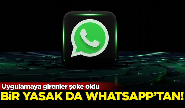 Bir yasak da WhatsApp'tan geldi! Uygulamaya girenler şoke oldu