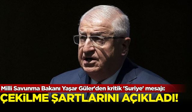 Milli Savunma Bakanı Güler'den 'Suriye' mesajı! Çekilme şartlarını açıkladı