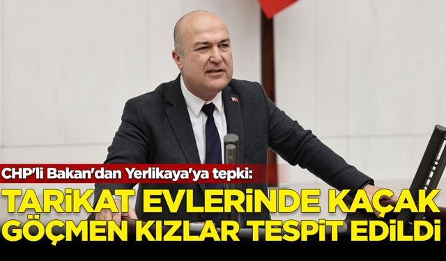 CHP'li Bakan'dan Yerlikaya'ya tepki: Tarikat evlerinde kaçak göçmen kızlar tespit edildi