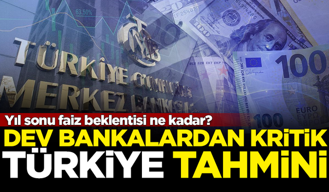 Dev bankalardan Türkiye için kritik tahmin! Yıl sonu faiz beklentisi ne kadar olacak?