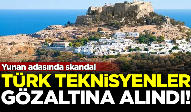 Yunan adasında skandal! Türk teknisyenler gözaltına alındı