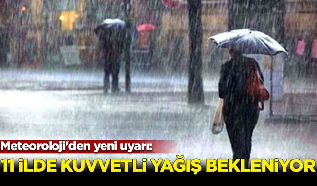 Meteoroloji'den yeni uyarı: 11 ilde kuvvetli yağış