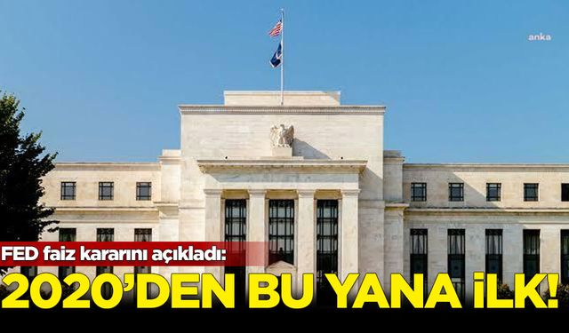 FED faiz kararını açıkladı: 2020'den bu yana ilk