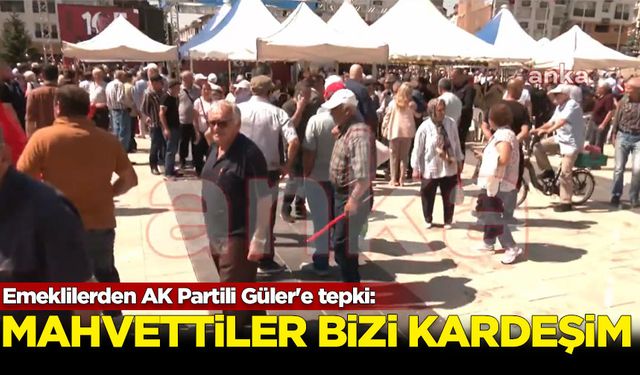 Emeklilerden AK Partili Güler'e tepki: Mahvettiler bizi