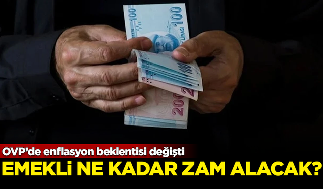 OVP'de enflasyon hedefi değişti! Emeklilere ne kadar zam yapılacak?