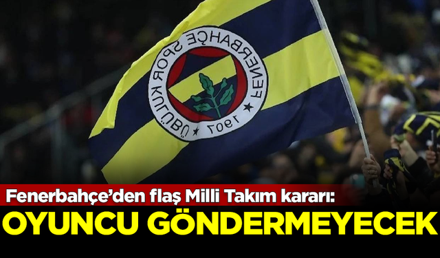 Fenerbahçe'den şok karar! Milli Takım'a oyuncu göndermeyecek