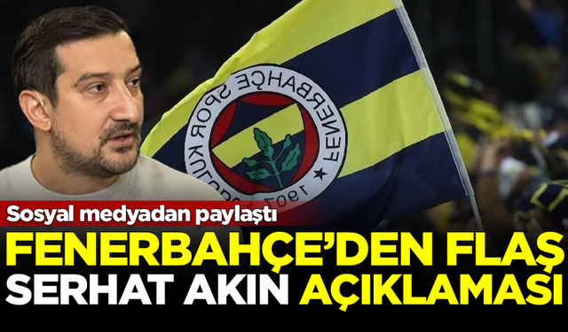 Fenerbahçe'den flaş Serhat Akın açıklaması! Sosyal medyadan paylaştı