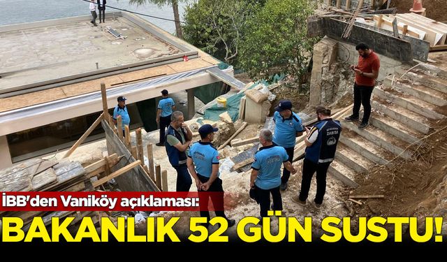 İBB'den Vaniköy açıklaması: Bakanlık 52 gün sustu