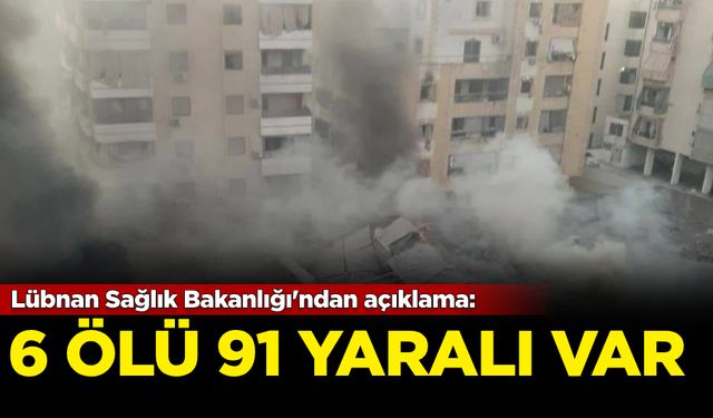 Lübnan Sağlık Bakanlığı'ndan açıklama: 6 ölü91 yaralı var!