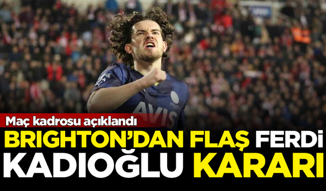 Brighton'dan Ferdi Kadıoğlu ile ilgili flaş karar! Kadro açıklandı